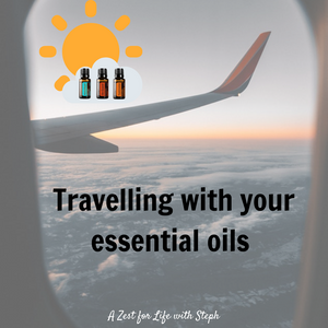 • TRAVELLING WITH YOUR ESSENTIAL OILS  •